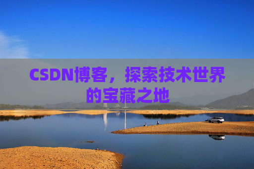 CSDN博客，探索技术世界的宝藏之地